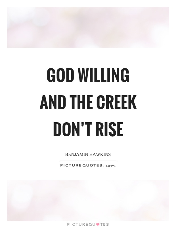 God willing and the creek don't rise Picture Quote #1