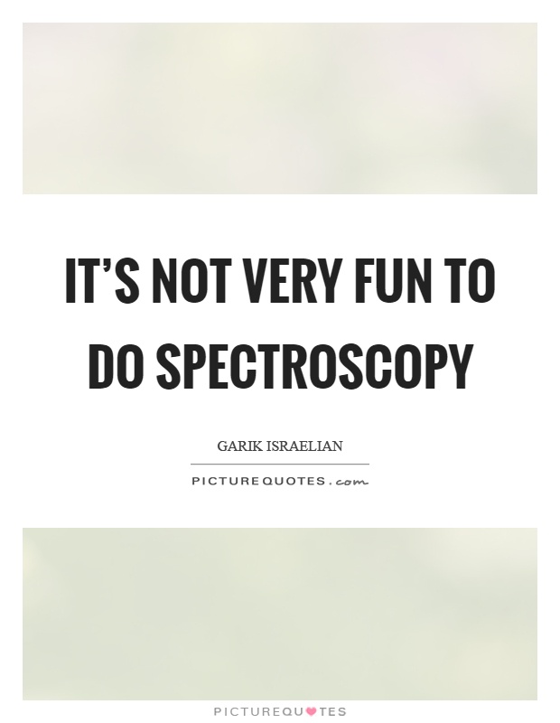 It's not very fun to do spectroscopy Picture Quote #1