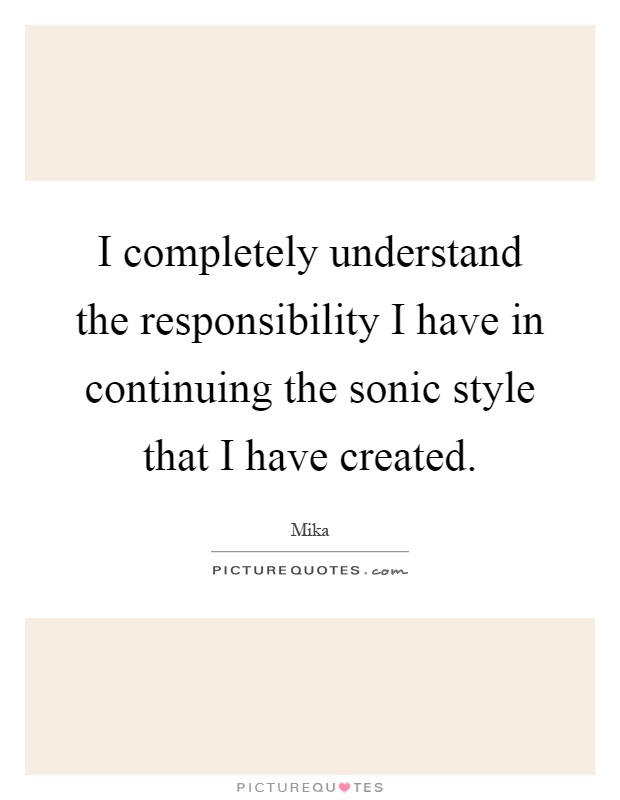 I completely understand the responsibility I have in continuing the sonic style that I have created Picture Quote #1