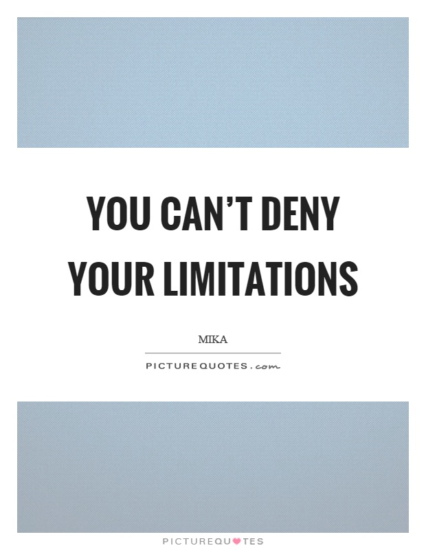 You can't deny your limitations Picture Quote #1