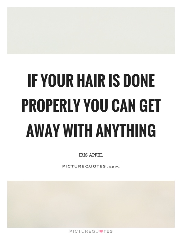 If your hair is done properly you can get away with anything Picture Quote #1