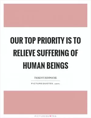 Our top priority is to relieve suffering of human beings Picture Quote #1