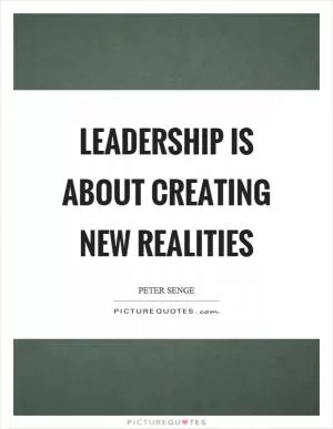 Leadership is about creating new realities Picture Quote #1