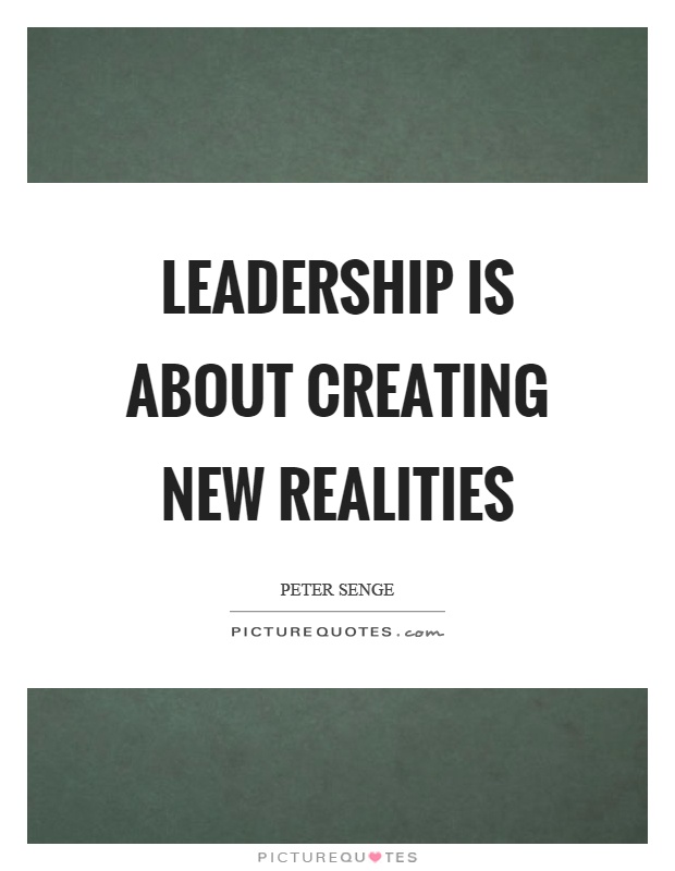 Leadership is about creating new realities Picture Quote #1