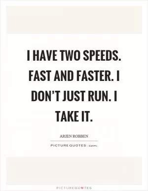 I have two speeds. Fast and faster. I don’t just run. I take it Picture Quote #1