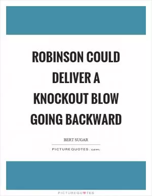 Robinson could deliver a knockout blow going backward Picture Quote #1