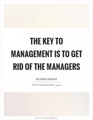 The key to management is to get rid of the managers Picture Quote #1