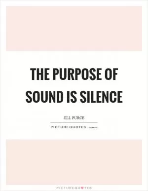 The purpose of sound is silence Picture Quote #1