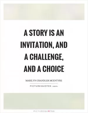 A story is an invitation, and a challenge, and a choice Picture Quote #1