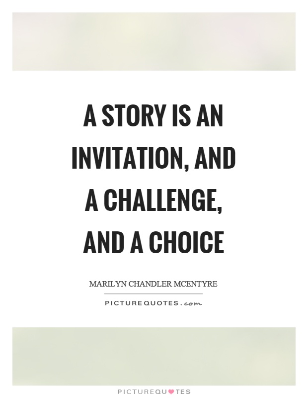 A story is an invitation, and a challenge, and a choice Picture Quote #1
