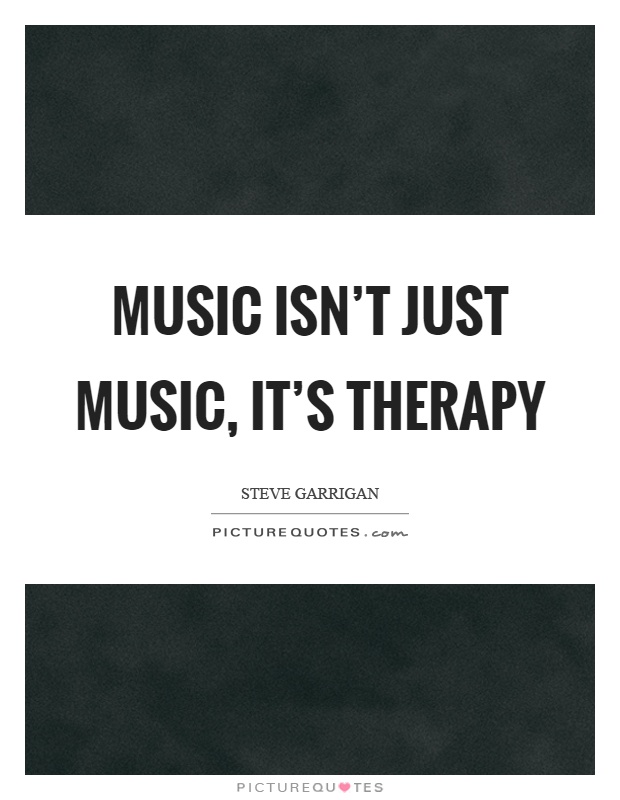 Music isn't just music, it's therapy Picture Quote #1