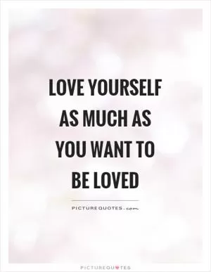 Love yourself as much as you want to be loved Picture Quote #1