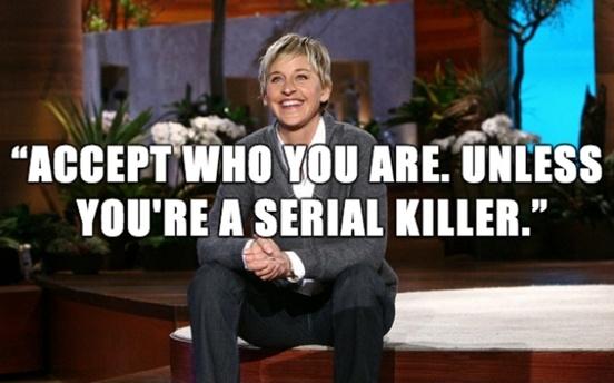 Accept who you are. Unless you're a serial killer Picture Quote #1