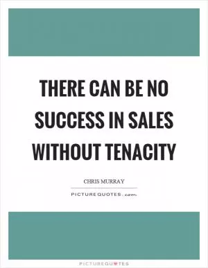 There can be no success in sales without tenacity Picture Quote #1