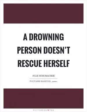 A drowning person doesn’t rescue herself Picture Quote #1
