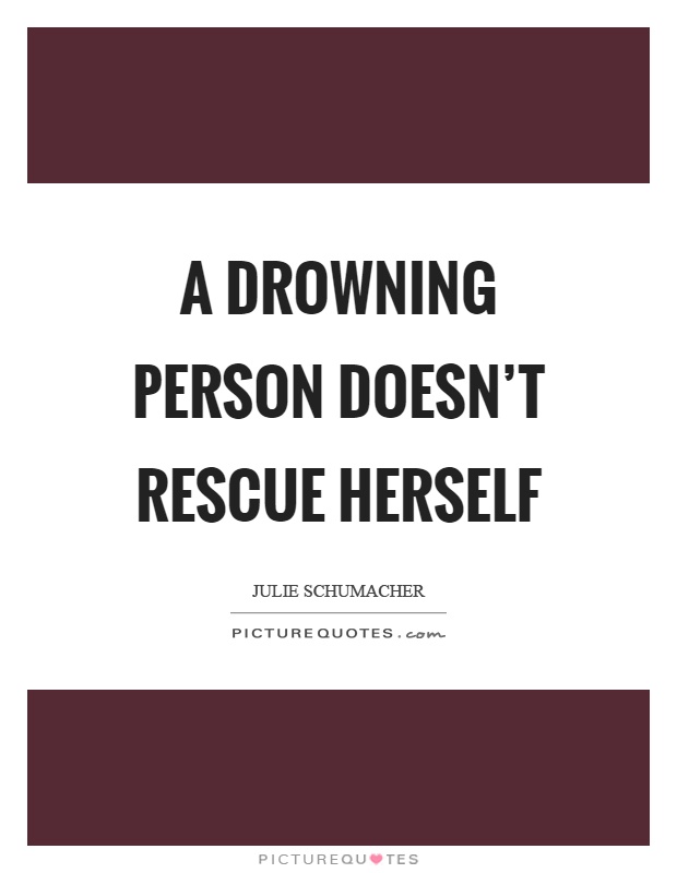 A drowning person doesn't rescue herself Picture Quote #1