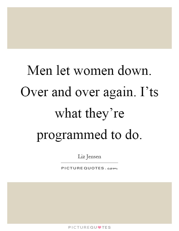 Men let women down. Over and over again. I'ts what they're programmed to do Picture Quote #1