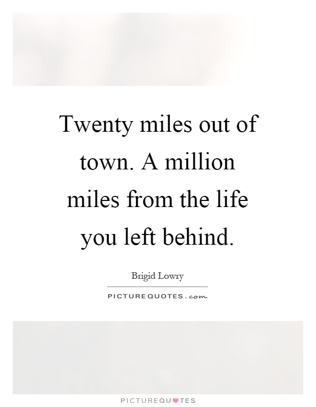 Twenty miles out of town. A million miles from the life you left behind Picture Quote #1
