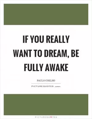 If you really want to dream, be fully awake Picture Quote #1