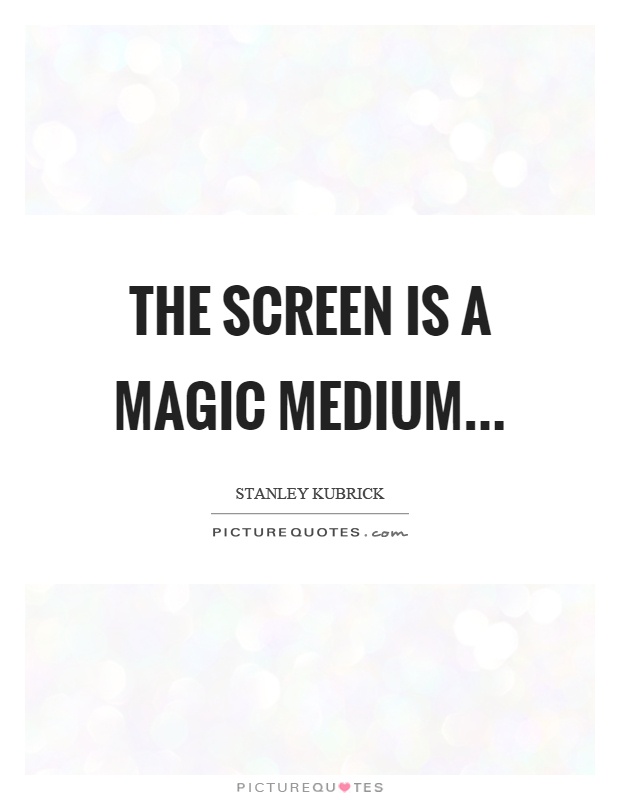 The screen is a magic medium Picture Quote #1