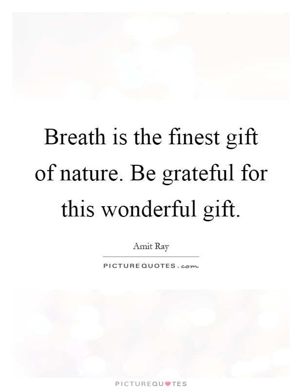 Breath is the finest gift of nature. Be grateful for this wonderful gift Picture Quote #1