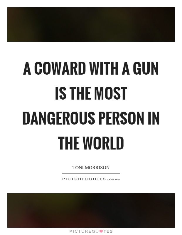 A coward with a gun is the most dangerous person in the world Picture Quote #1