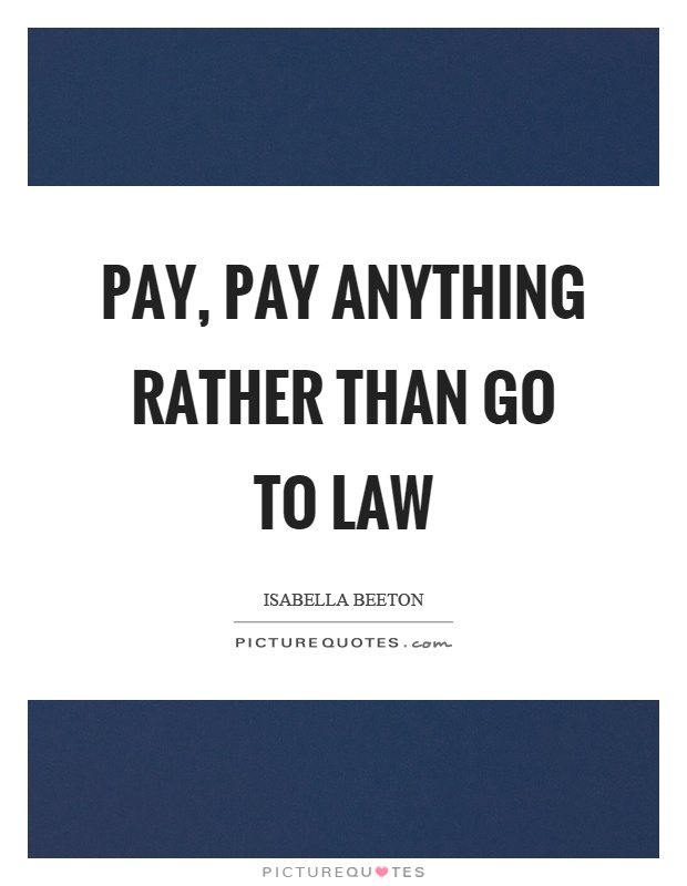 Pay, pay anything rather than go to law Picture Quote #1