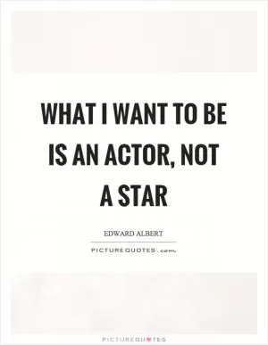 What I want to be is an actor, not a star Picture Quote #1