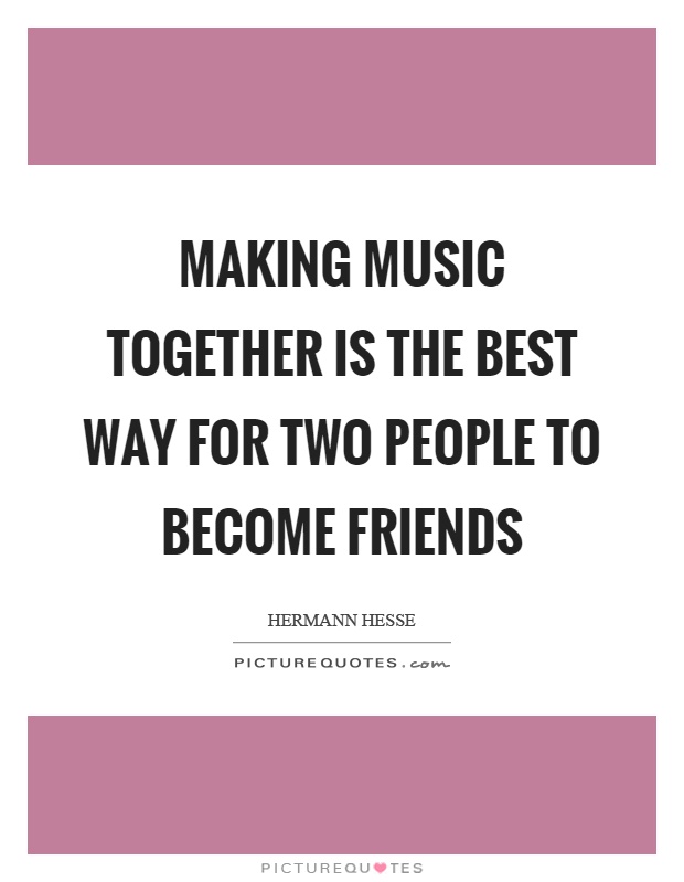 Making music together is the best way for two people to become friends Picture Quote #1