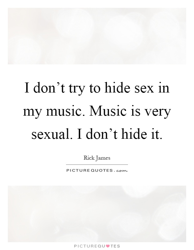 I don't try to hide sex in my music. Music is very sexual. I don't hide it Picture Quote #1