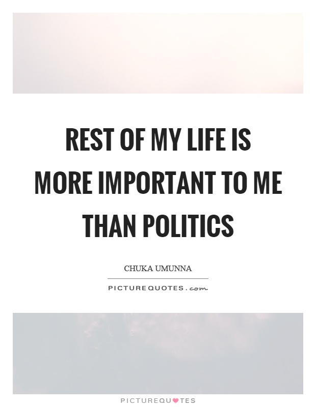 Rest of my life is more important to me than politics Picture Quote #1