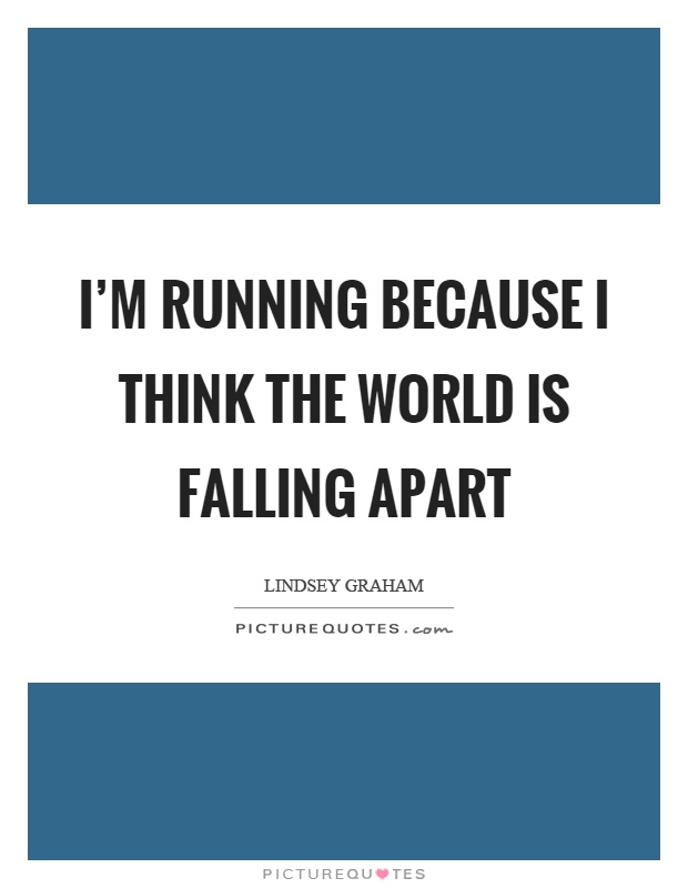 I'm running because I think the world is falling apart Picture Quote #1