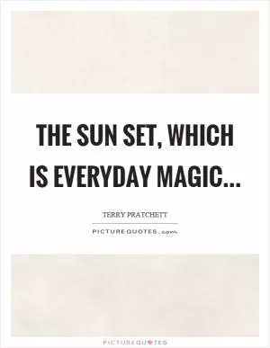 The sun set, which is everyday magic Picture Quote #1