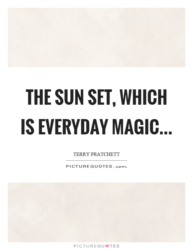 The sun set, which is everyday magic Picture Quote #1
