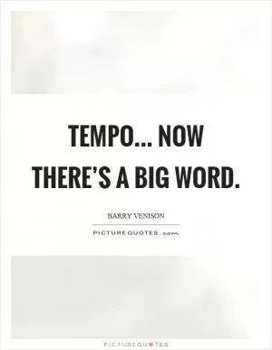 Tempo... now there’s a big word Picture Quote #1