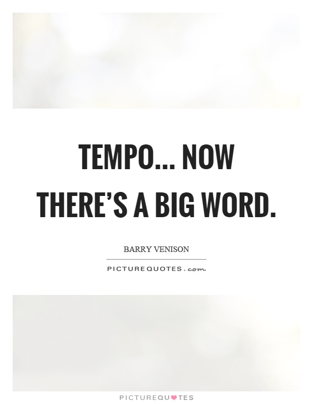 Tempo... now there's a big word Picture Quote #1