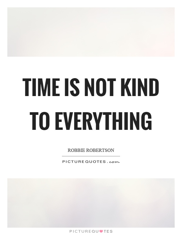 Time is not kind to everything Picture Quote #1