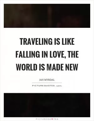 Traveling is like falling in love, the world is made new Picture Quote #1