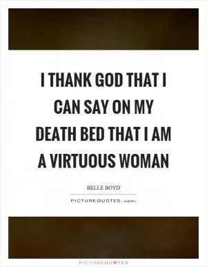I thank God that I can say on my death bed that I am a virtuous woman Picture Quote #1