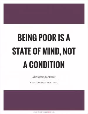 Being poor is a state of mind, not a condition Picture Quote #1