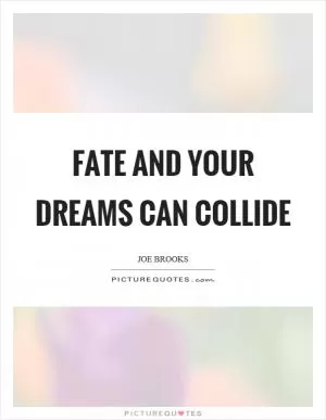 Fate and your dreams can collide Picture Quote #1