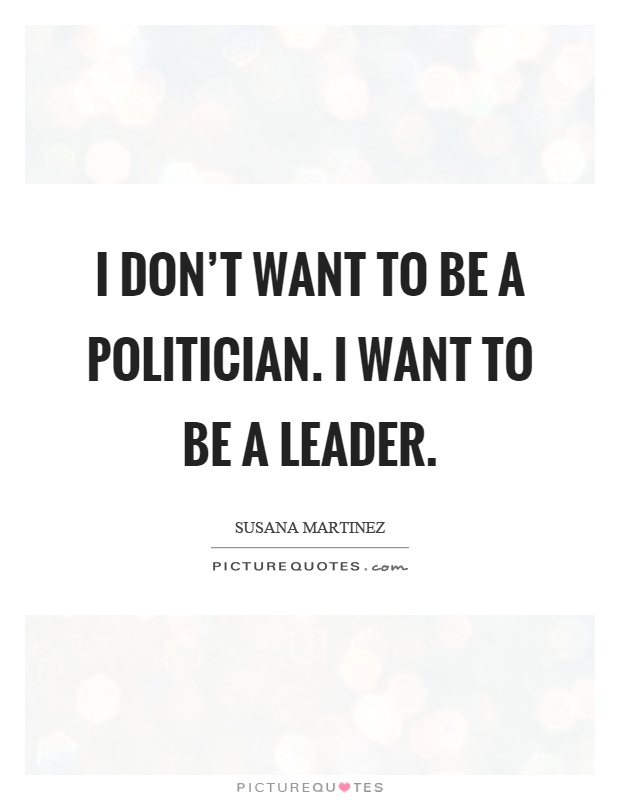 I don't want to be a politician. I want to be a leader Picture Quote #1