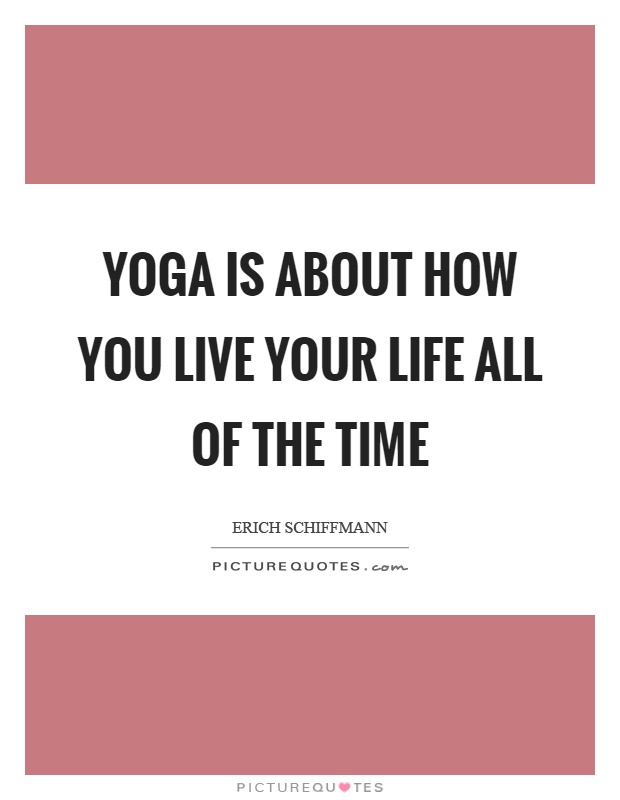 Yoga is about how you live your life all of the time Picture Quote #1