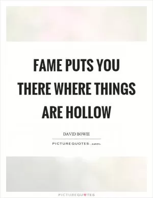 Fame puts you there where things are hollow Picture Quote #1