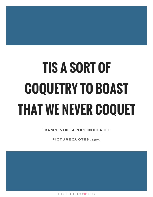 Tis a sort of coquetry to boast that we never coquet Picture Quote #1