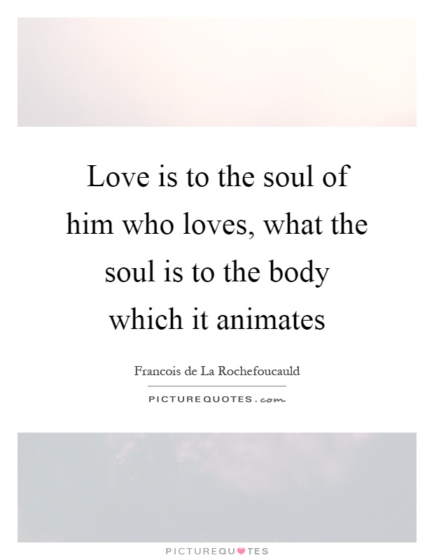 Love is to the soul of him who loves, what the soul is to the body which it animates Picture Quote #1