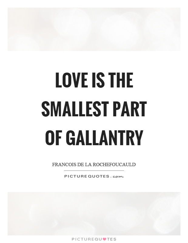 Love is the smallest part of gallantry Picture Quote #1