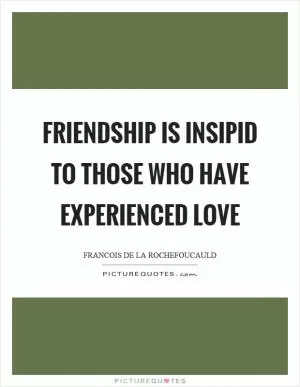 Friendship is insipid to those who have experienced love Picture Quote #1