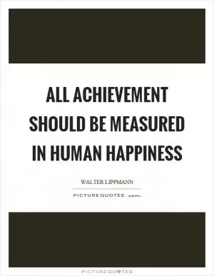 All achievement should be measured in human happiness Picture Quote #1