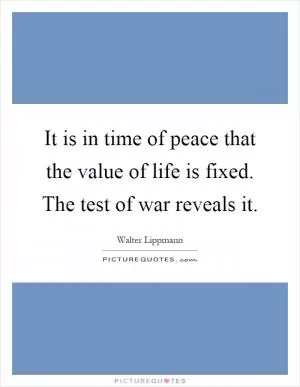 It is in time of peace that the value of life is fixed. The test of war reveals it Picture Quote #1